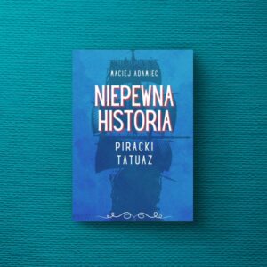 „Niepewna historia - Piracki tatuaż” Maciej Adamiec [E-BOOK]