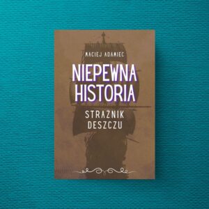„Niepewna historia - Strażnik deszczu” Maciej Adamiec [E-BOOK]